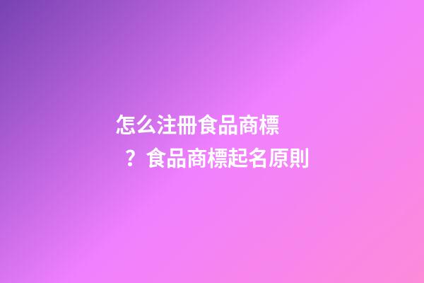 怎么注冊食品商標？食品商標起名原則